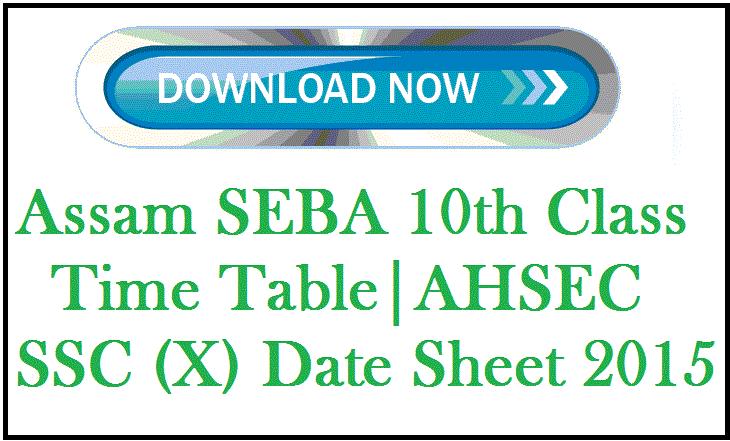 Assam SEBA 10th Class Exam Time Table | AHSEC SSC (X) Date Sheet 2015 