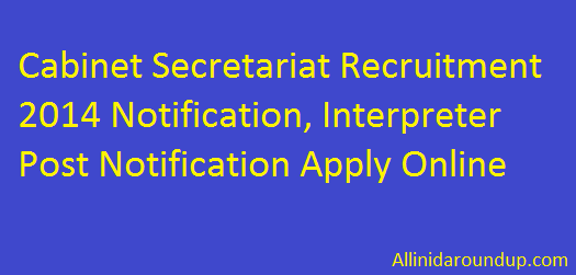 Cabinet Secretariat Recruitment 2014 Notification, Interpreter Post Notification Apply Online