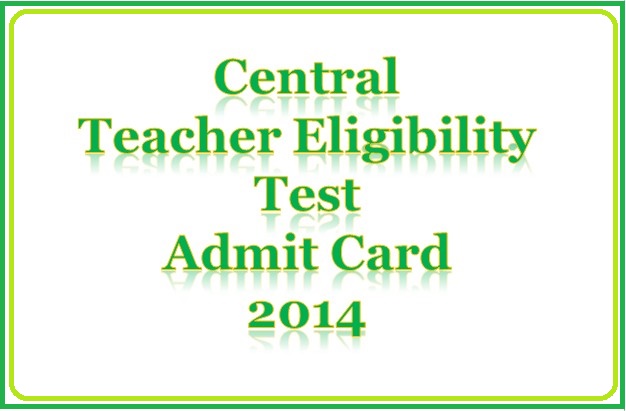 Central Teacher Eligibility Test Admit Card 2014