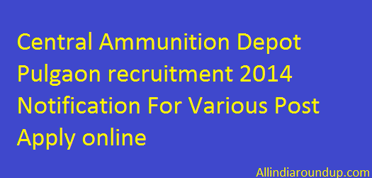 Central Ammunition Depot Pulgaon recruitment 2014