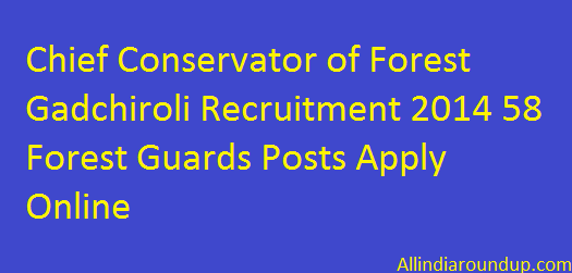 Chief Conservator of Forest Gadchiroli Recruitment 2014