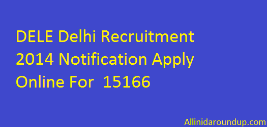 DELE Delhi Recruitment 2014 Notification Apply Online For 15166