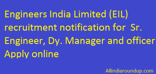 Engineers India Limited (EIL) recruitment notification for Sr. Engineer, Dy. Manager and officer Apply online