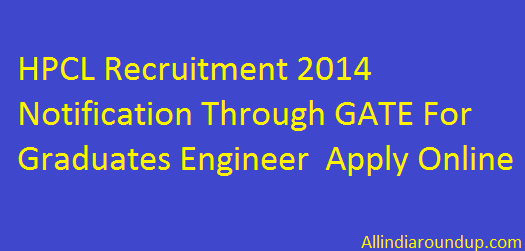 HPCL Recruitment 2014 Notification Through GATE For Graduates Engineer Apply Online