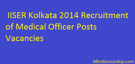 IISER Kolkata 2014 Recruitment of Medical Officer Posts Vacancies