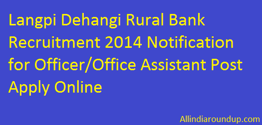 Langpi Dehangi Rural Bank Recruitment 2014 Notification