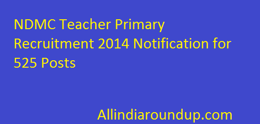 NDMC Teacher Primary Recruitment 2014 Notification for 525 Posts