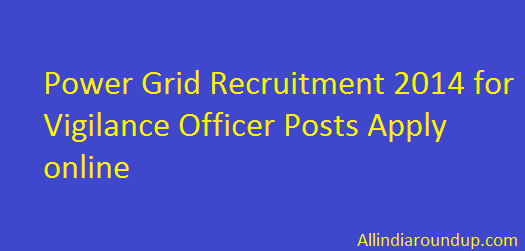 Power Grid Recruitment 2014 for Vigilance Officer Posts Apply online