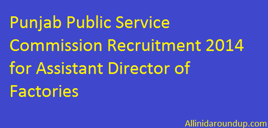 Punjab Public Service Commission Recruitment 2014 for Assistant Director of Factories 