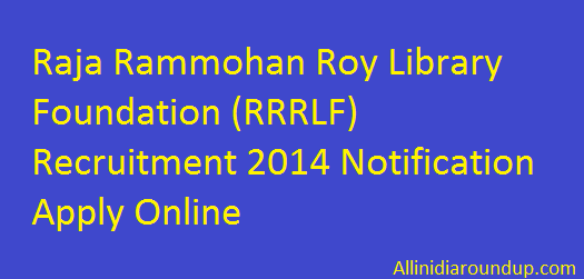 Raja Rammohan Roy Library Foundation (RRRLF) Recruitment 2014 Notification Apply Online