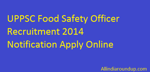 UPPSC Food Safety Officer Recruitment 2014 Notification Apply Online