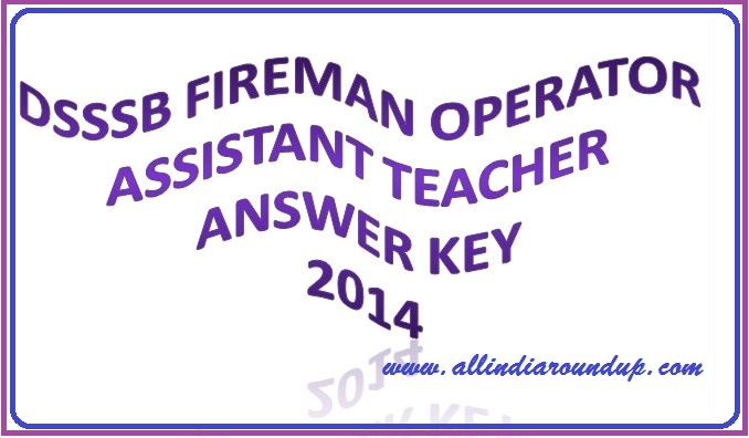 DSSSB Fireman Operator Assistant Teacher Answer key 2014