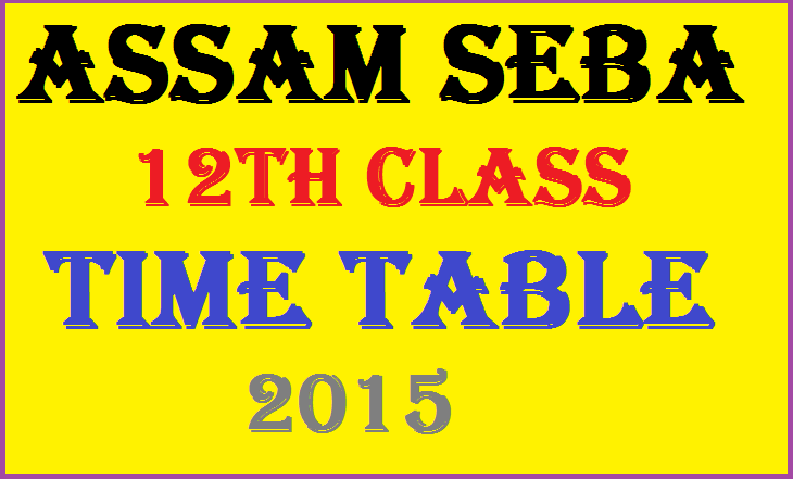 Assam SEBA 12th Class Exam Time Table | AHSEC HSLC (XII) Date Sheet 2015