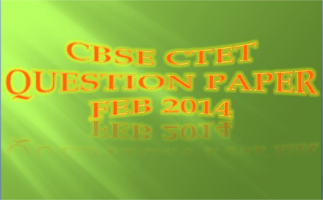 CBSE CTET Feb 2014 Question Paper Pdf Free Download