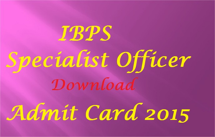 IBPS SO Exam Admit Card 2015 | Download IBPS Specialist Officer Hall Ticket 2015