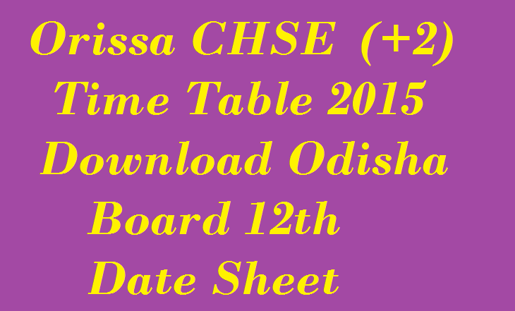 Orissa CHSE (+2) Time Table 2015 - Download Odisha Board 12th Date Sheet