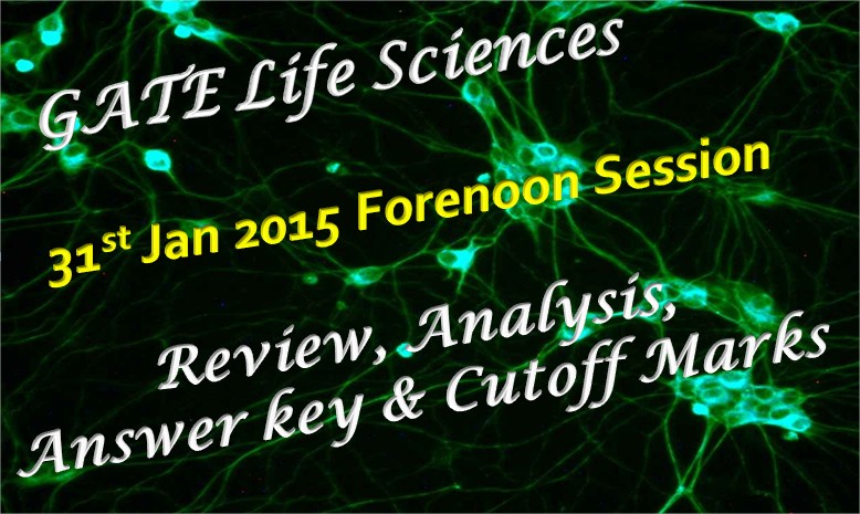 GATE Life Sciences January 31 2015 Forenoon Session Review, Analysis, Answer key and Cutoff Marks