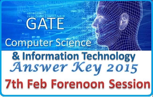 GATE Computer Science and Information Technology (CS) Answer Key 2015 Download - 7th February 2015 Forenoon Session