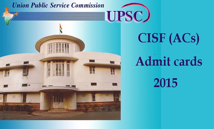 UPSC CISF (ACs) Admit cards 2015