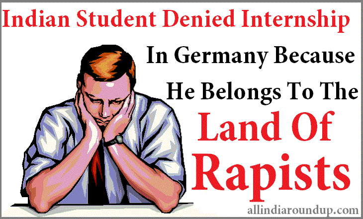 Indian Student Denied Internship In Germany Because He Belongs To The Land Of Rapists