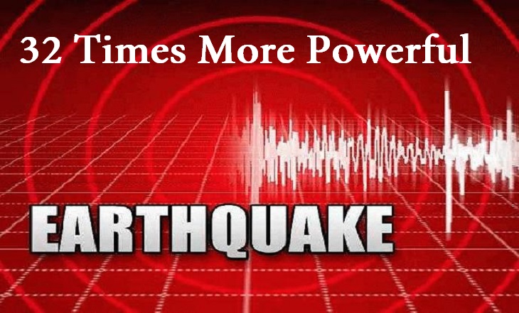 32 Times More Powerful Earthquake