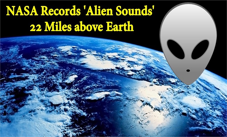 NASA Records 'Alien Sounds' 22 Miles above Earth 