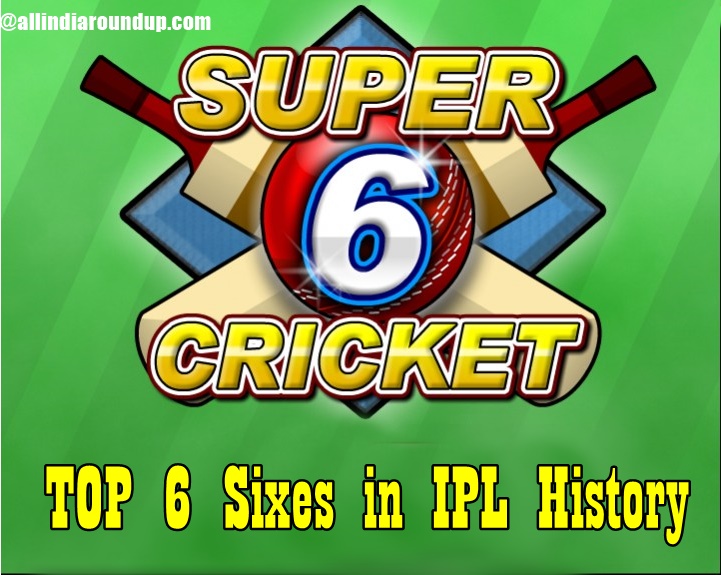 top 6 sixes of Pepsi IPL