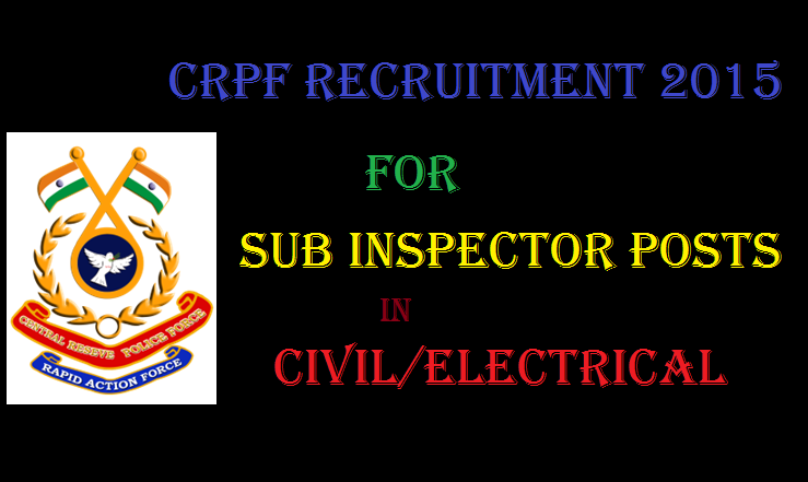 CRPF Recruitment 2015 Apply for Sub Inspector Civil Electrical @www.davp.nic.in