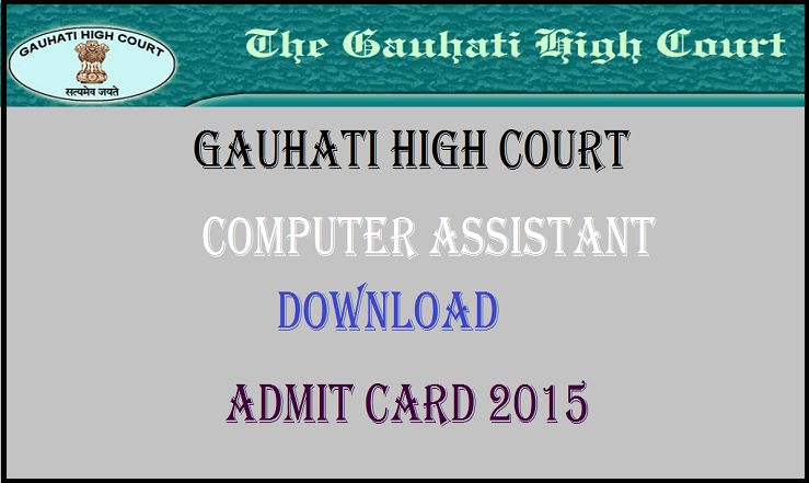 Gauhati High Court (GHC) Computer Assistant Admit Card 2015: Download Here @ ghconline.gov.in