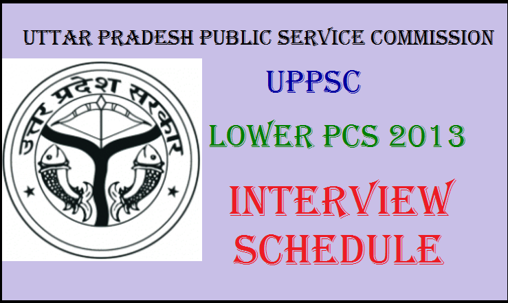 UPPSC Lower PCS 2013 Interview Schedule Released: Check Here @ uppsc.up.nic.in