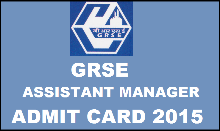 GRSE Assistant Manager Admit Card 2015 Released: Download Here