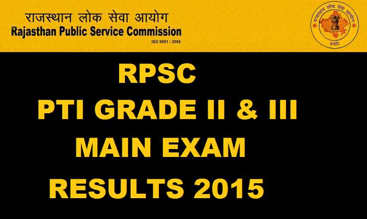 RPSC PTI Grade II and Grade III Main Exam Results 2015 Declared: Check Here @ rpsc.rajasthan.gov.in