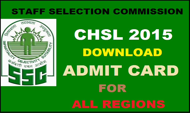 SSC Combined Higher Secondary Level (CHSL) Admit Card 2015 for All Regions: Download Here @ www.ssc.nic.in