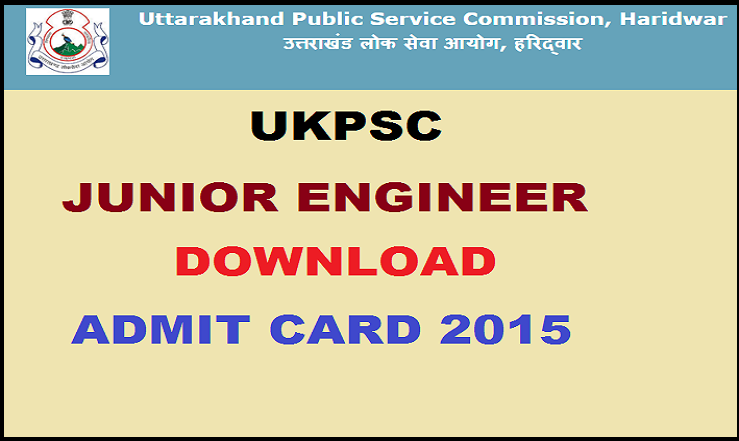 UKPSC Junior Engineer (JE) Admit Cards 2015 Released: Download @ ukpsc.gov.in