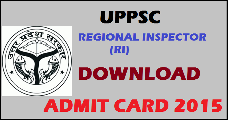 UPPSC Regional Inspector Admit Card 2015 Released: Download RI Admit Card @ uppsc.up.nic.in