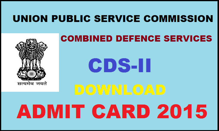 UPSC CDS-II Admit Card 2015 Released: Download Combined Defence Services Examination (II) Admit Card @ upsc.nic.in