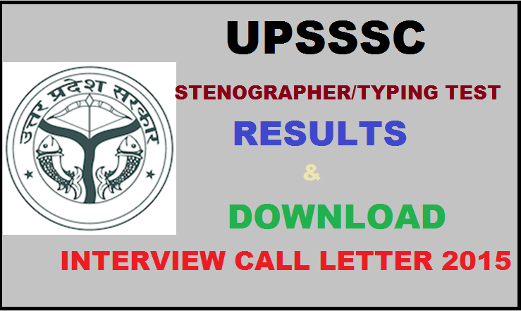 UPSSSC Stenographer/ Typing test Results and Interview Call Letter 2015 Released: Download Call Letter @ upsssc.gov.in