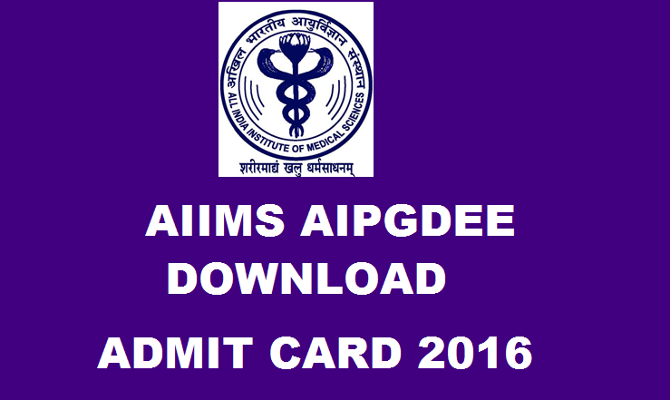 AIPGDEE Admit Card 2016 Released: Download AIIMS AIPGDEE Admit Card Here
