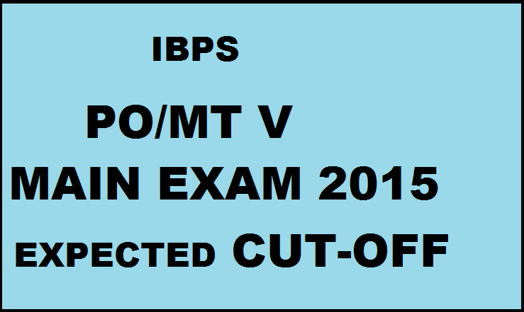 IBPS PO/MT V Main Exam 2015: Expected and Previous Year Cut-offs