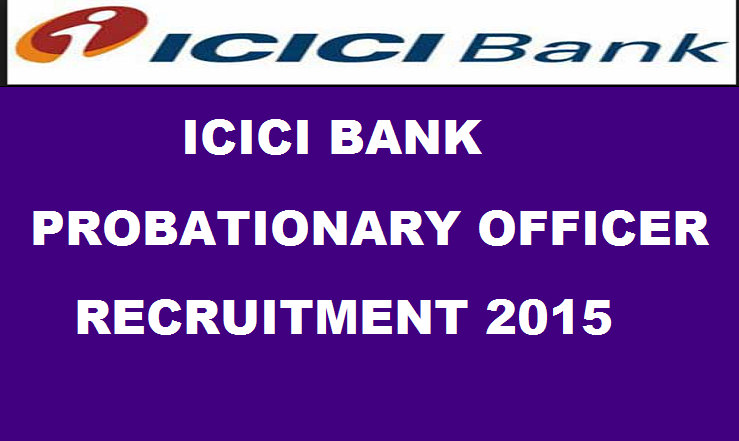 ICICI Bank Probationary Officer Recruitment Notification 2015: Apply Here for PO February, May and August 2016 Batch