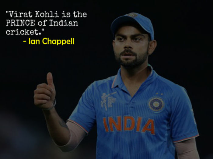 Virat Kohli is the PRINCE of Indian cricket. – Ian Chappell, Former Australia Captain