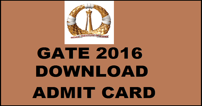 GATE 2016 Admit Card: Download Graduate Aptitude Test in Engineering Hall Ticket Here