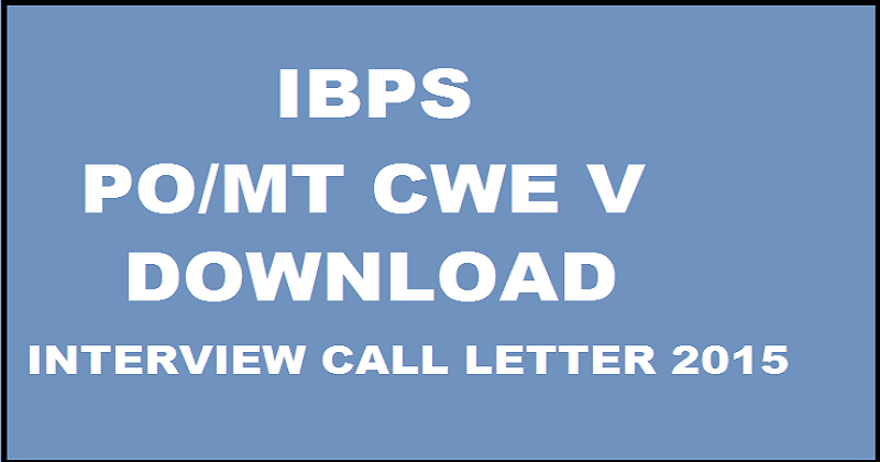 IBPS PO/MT CWE V Interview Call Letter 2015: Download Here