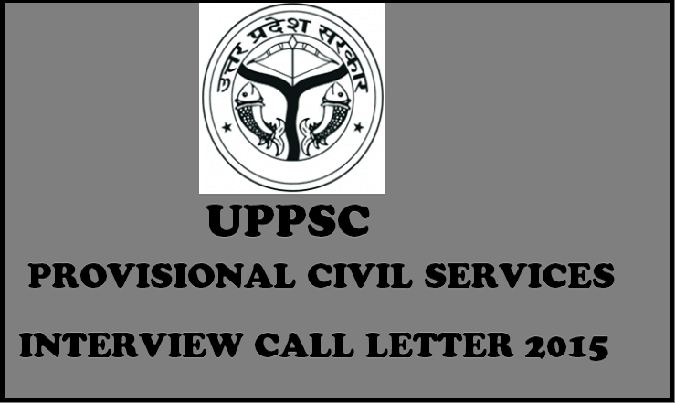 UPPSC PCS Interview Call Letter 2015 Released: Download Provisional Civil Services Call Letter Here