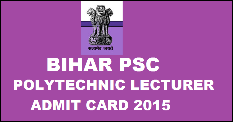 Bihar PSC Polytechnic Lecturer Admit Card 2015| Download @ www.bpsc.bih.nic.in
