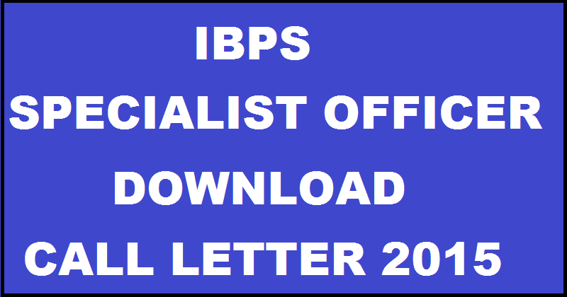 IBPS SO Call Letter 2015 Released: Download Specialist Officer CWE V Admit Card
