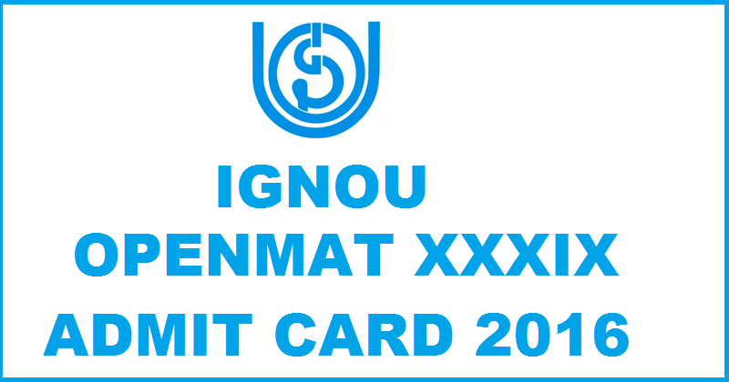 IGNOU OPENMAT XXXIX Admit Card 2016| Download For 7th Feb Exam