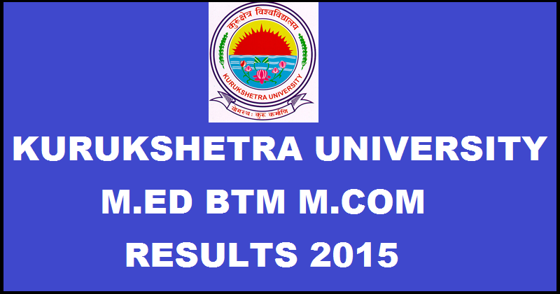 Kurukshetra University M.Ed BTM M.Com May 2015 Results Declared @ www.kuk.ac.in