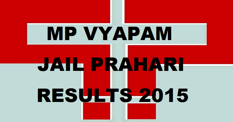 MP Vyapam Jail Prahari Result 2015 Declared: Check Here @ www.vyapam.nic.in