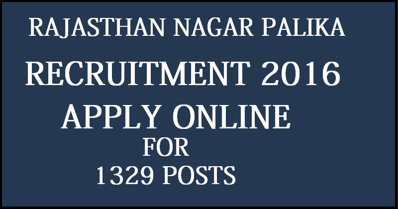 Rajasthan Nagar Palika Recruitment 2016| Apply Here For 1329 Posts